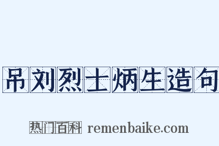 吊刘烈士炳生造句是什么意思的图片